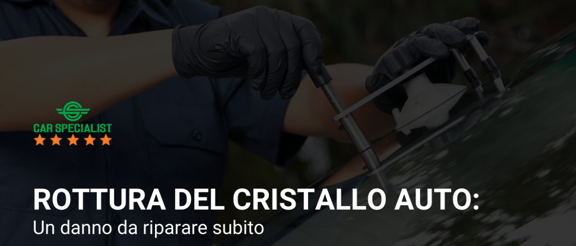 Rottura del cristallo auto: un danno da riparare subito