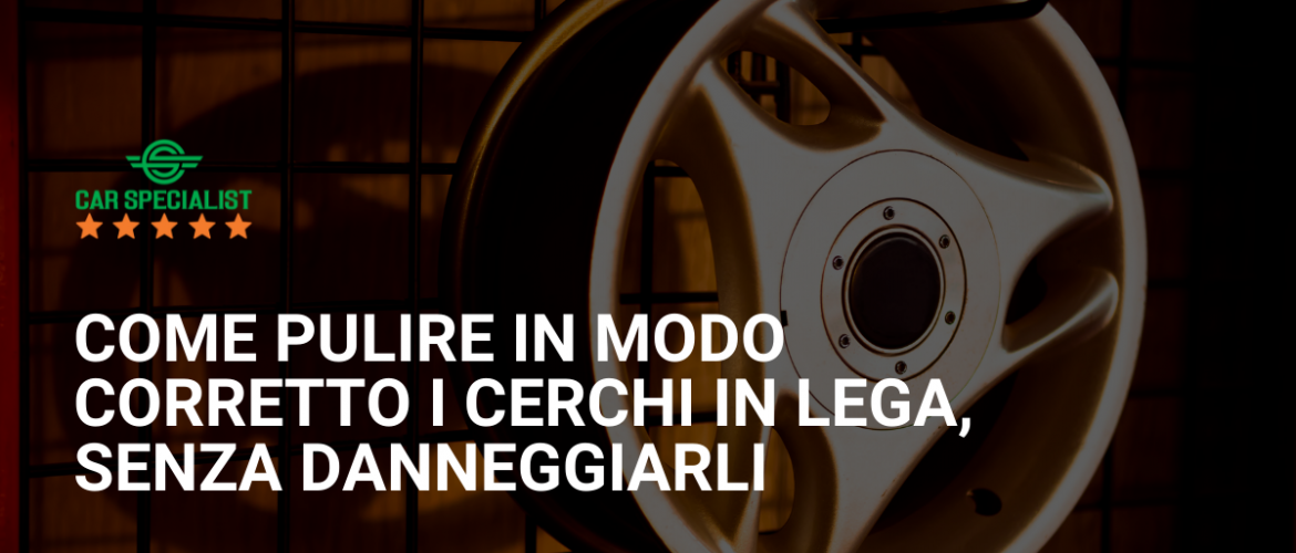 Come pulire in modo corretto i cerchi in lega dell’auto, senza danneggiarli