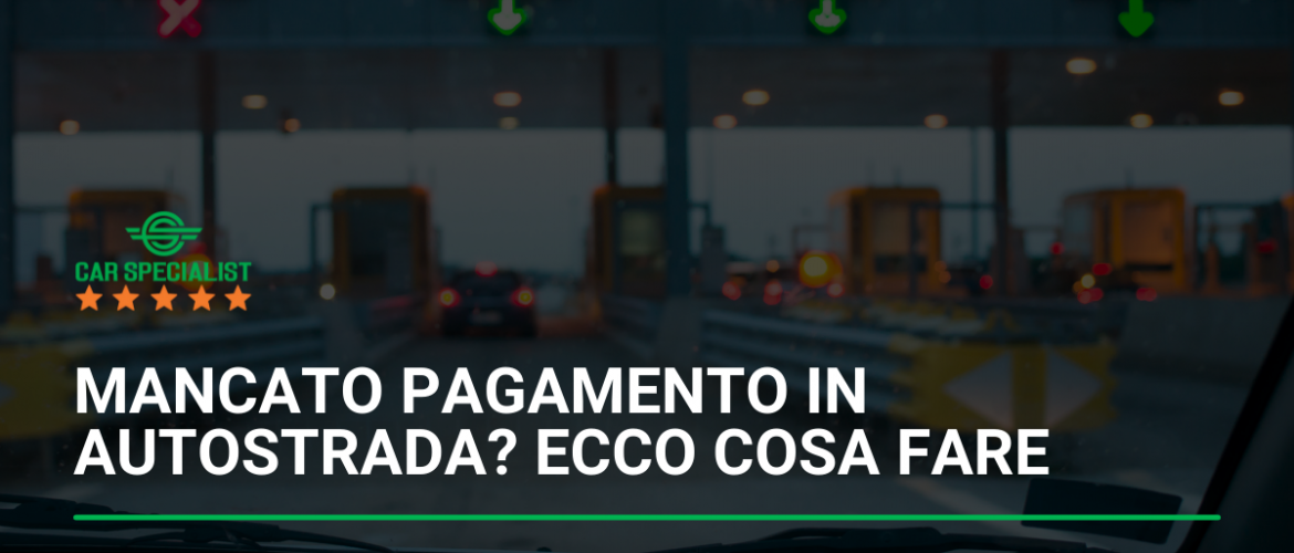 Mancato pagamento in autostrada? Ecco cosa fare