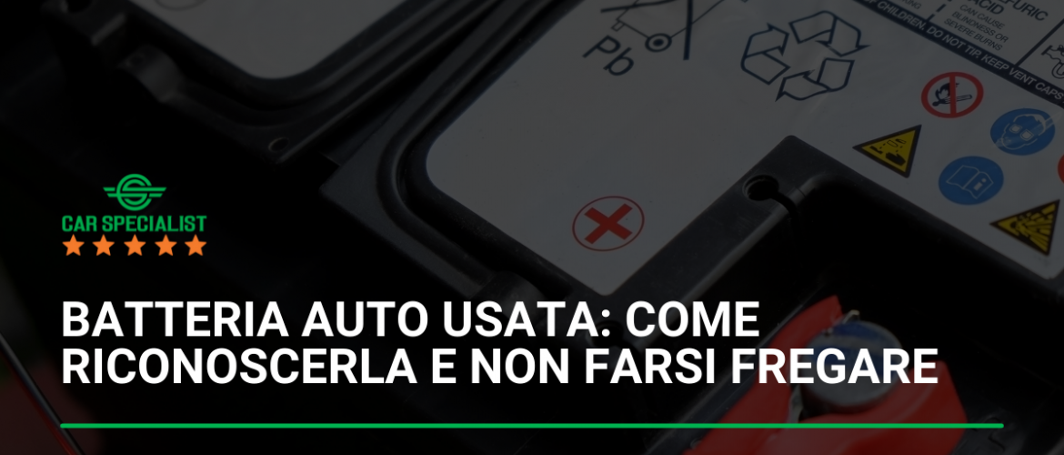 Batteria auto usata: come riconoscerla e non farsi fregare