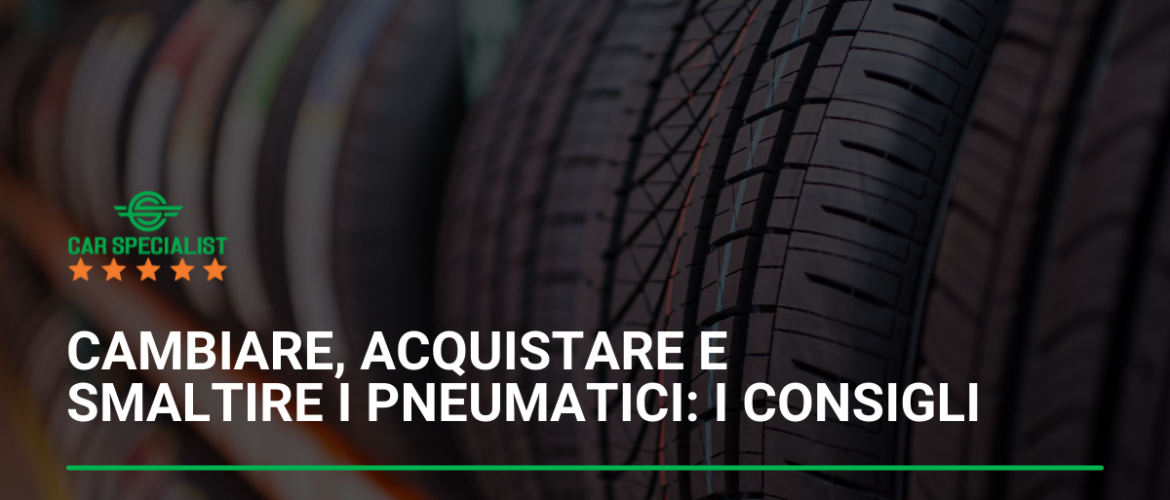 Cambiare, acquistare e smaltire i pneumatici: i consigli