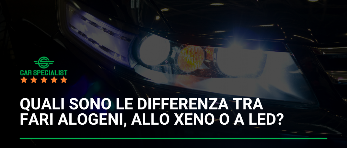 Quali sono le differenza tra fari alogeni, allo xeno o a LED?