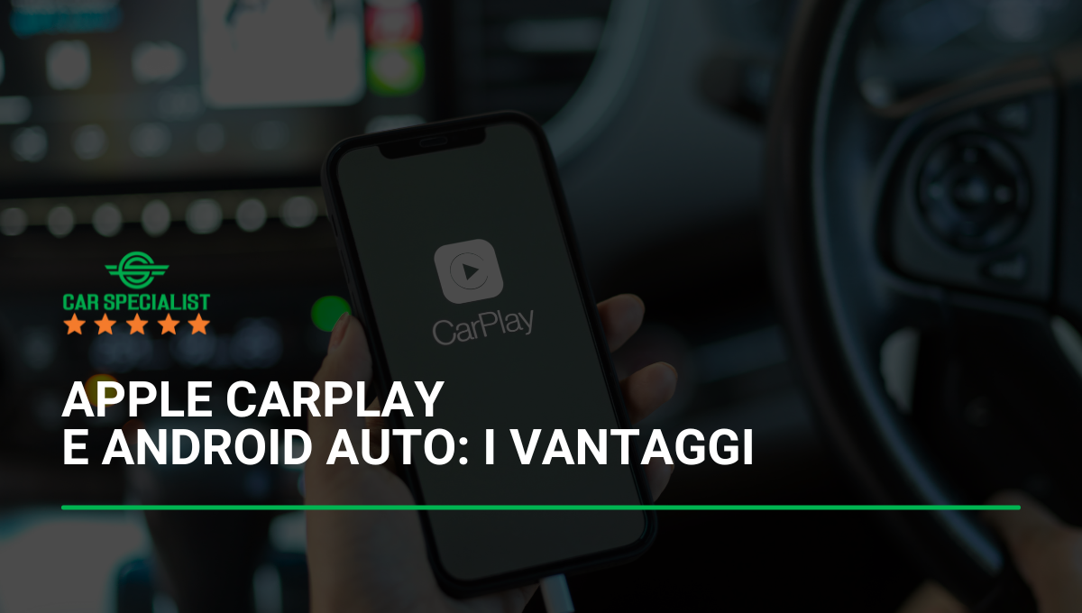 Apple CarPlay e Android Auto i vantaggi