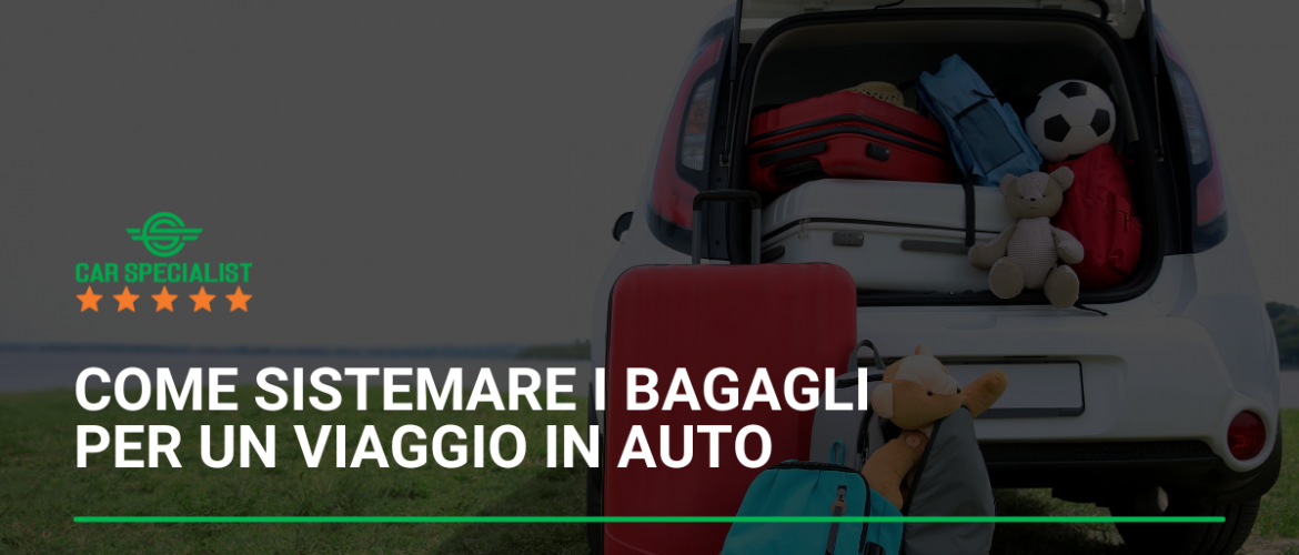 Come sistemare i bagagli per un viaggio in auto