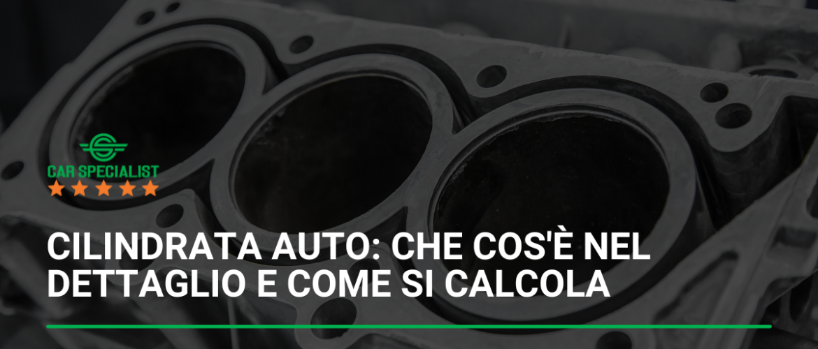 Cilindrata auto: che cos’è nel dettaglio e come si calcola