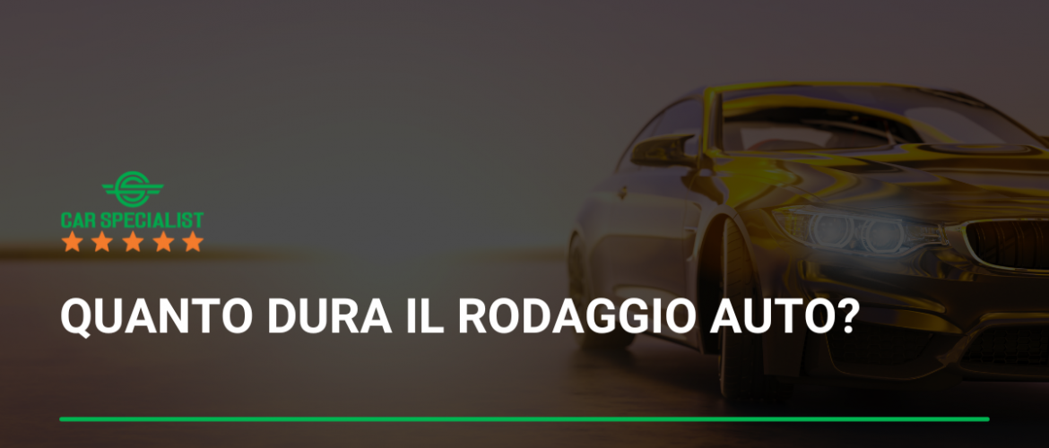 Quanto dura il rodaggio auto?