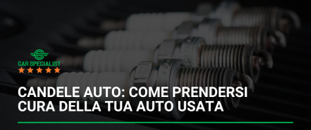 Candele auto: come prendersi cura della tua auto usata