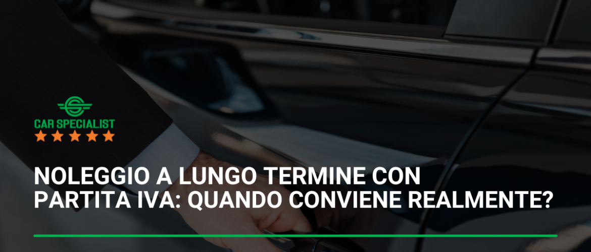 Noleggio a lungo termine con partita IVA: quando conviene realmente?