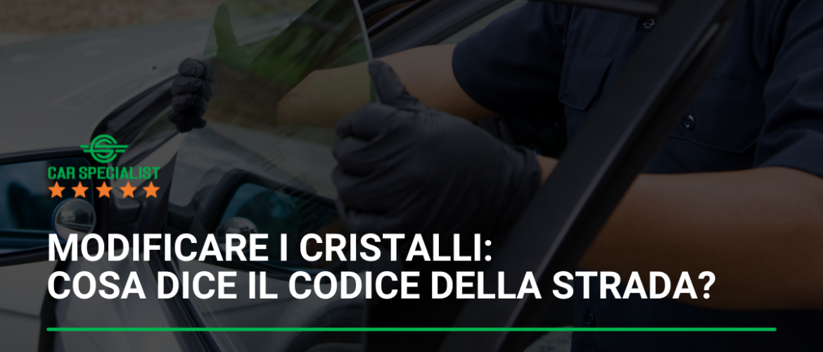 Modificare i cristalli: cosa dice il Codice della Strada?