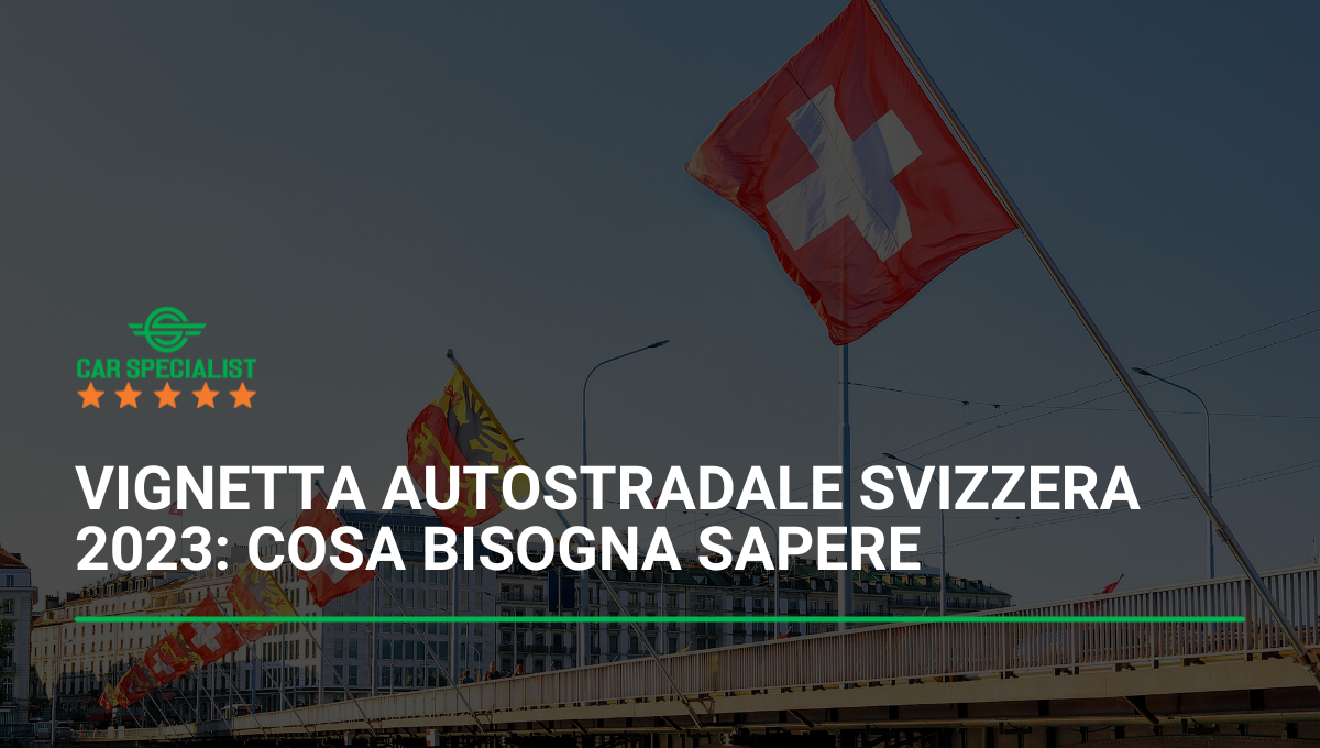 autostradale Svizzera 2023 cosa bisogna sapere