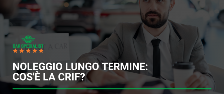 Noleggio lungo termine: cos’è la CRIF?