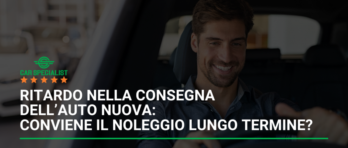 Ritardo nella consegna dell’auto nuova: conviene il noleggio lungo termine?