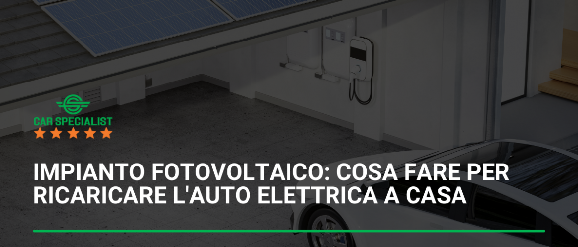 Impianto fotovoltaico: cosa fare per ricaricare l’auto elettrica a casa