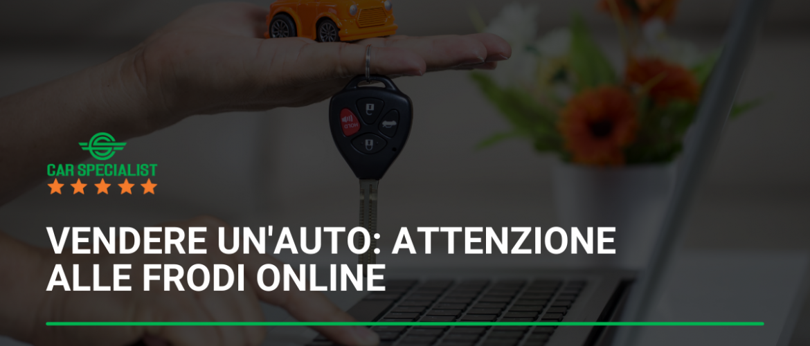 Vendere un’auto: attenzione alle frodi online