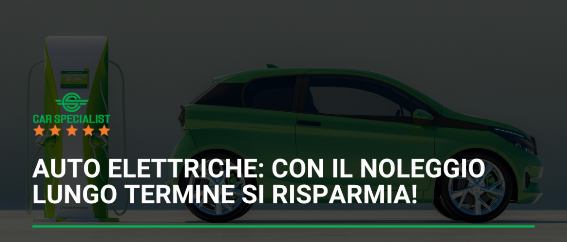 Auto elettriche: con il noleggio lungo termine si risparmia!