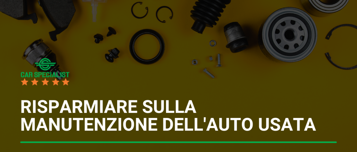 Come risparmiare sulla manutenzione dell’auto usata senza sacrificare la qualità