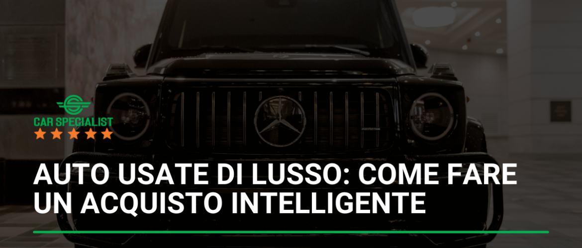 Auto usate di lusso: come fare un acquisto intelligente