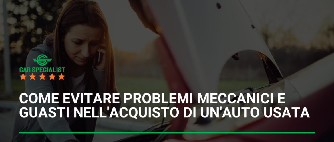 Come evitare problemi meccanici e guasti nell’acquisto di un’auto usata