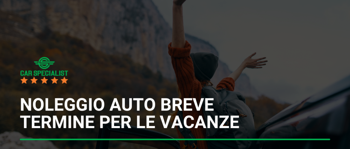 Noleggio auto breve termine per le vacanze: come pianificare al meglio il tuo viaggio