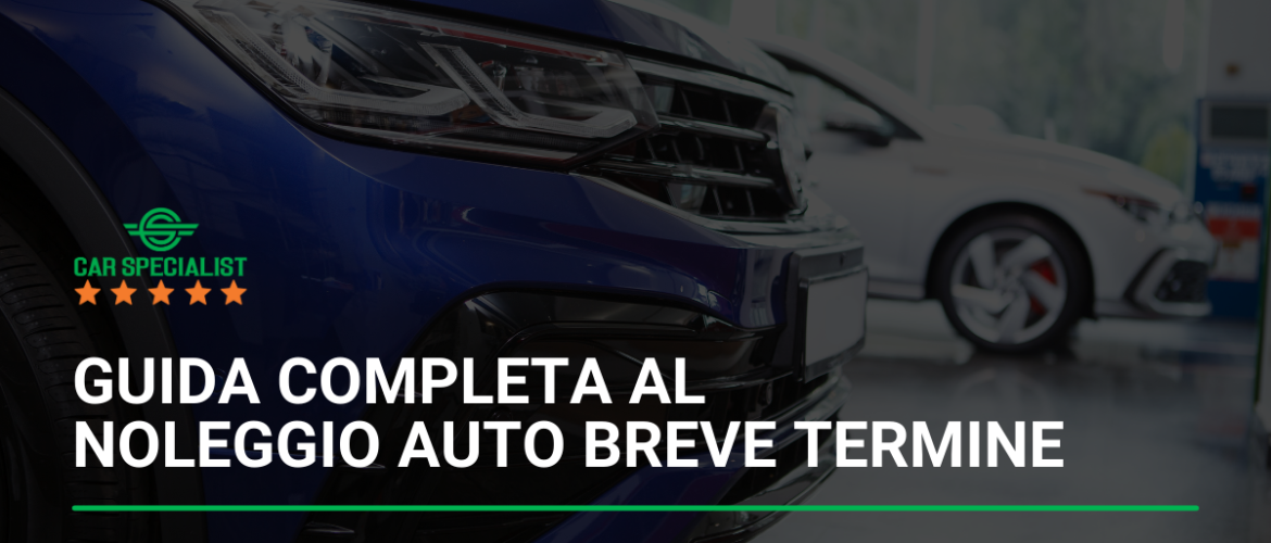 Guida completa al noleggio auto breve termine: tutto ciò che devi sapere