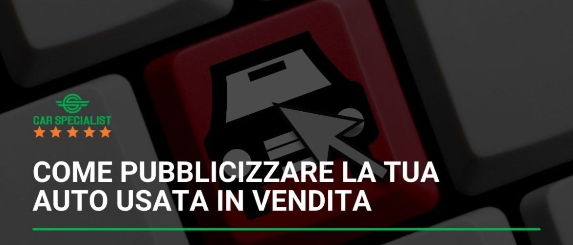 Come pubblicizzare efficacemente la tua auto usata in vendita: strategie di marketing
