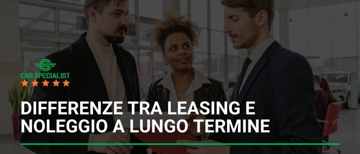 Differenze tra leasing e noleggio a lungo termine: pro, contro e consigli