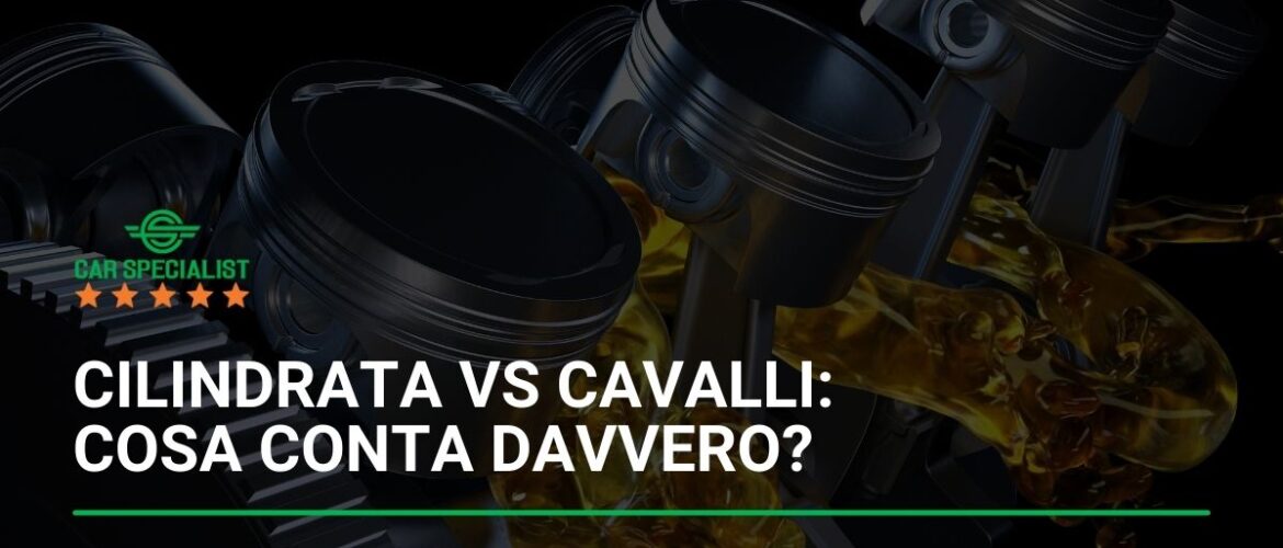 Cilindrata vs Cavalli: cosa conta davvero nella scelta dell’auto?