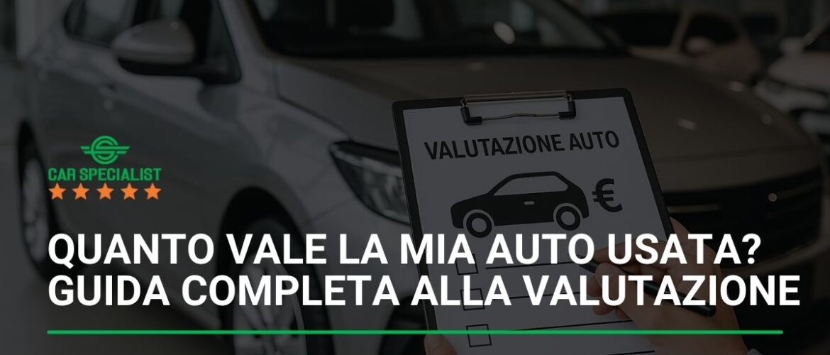 Quanto vale la mia auto usata? Guida completa alla valutazione