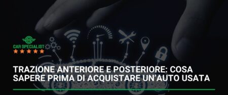Trazione anteriore e posteriore: cosa sapere prima di acquistare un’auto usata
