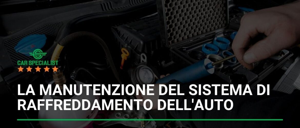 La manutenzione del sistema di raffreddamento dell’auto: cosa fare e cosa evitare