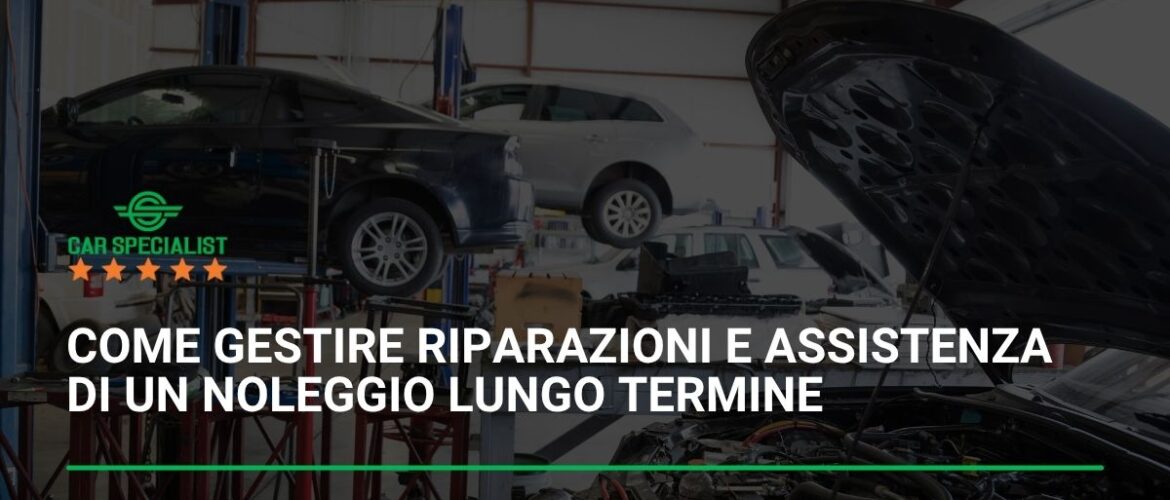 Come gestire le riparazioni e l’assistenza durante un contratto di noleggio lungo termine