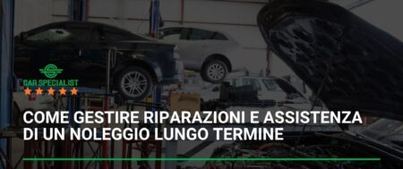 Come gestire le riparazioni e l’assistenza durante un contratto di noleggio lungo termine