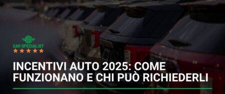 Incentivi Auto 2025: Come funzionano e chi può richiederli