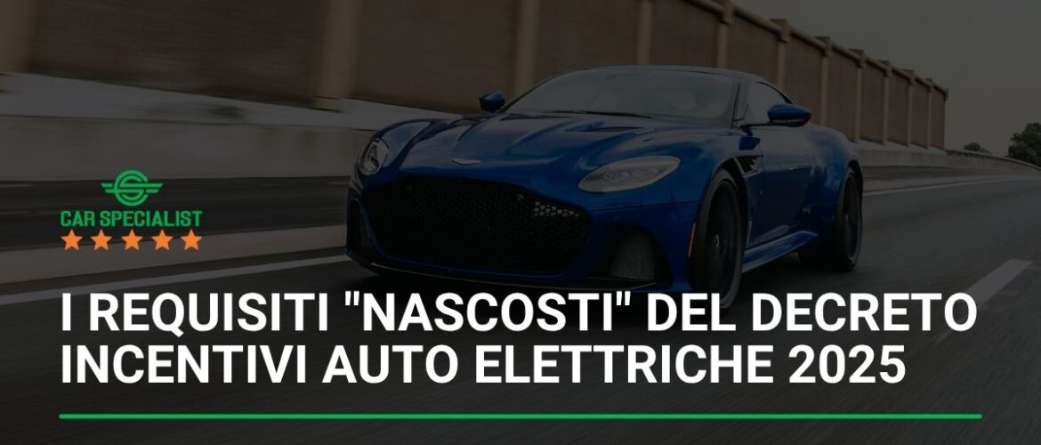 I requisiti “nascosti” del decreto incentivi auto elettriche 2025: tutto quello che (forse) non sai