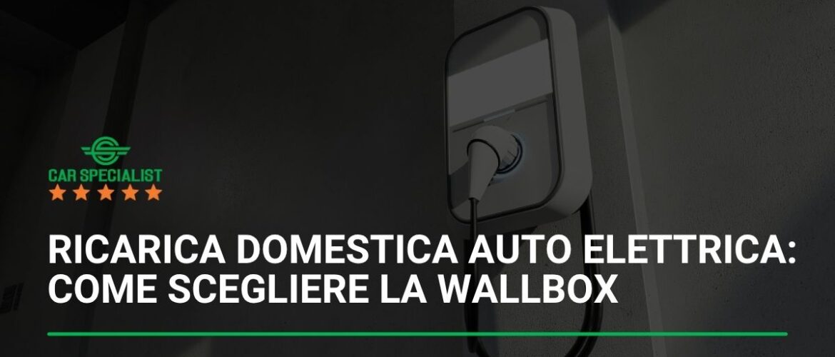 Ricarica domestica auto elettrica: come scegliere la wallbox, risparmiare e ottenere gli incentivi