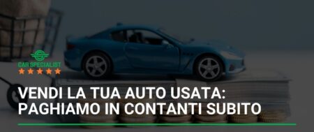 Vendi la tua auto usata: Paghiamo in contanti subito