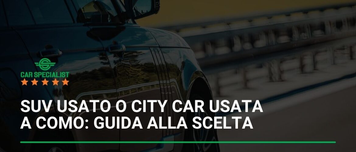 SUV usato o city car usata a Como: guida alla scelta