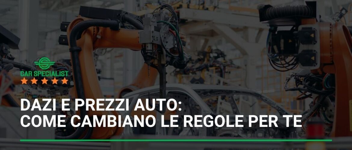 Dazi e prezzi auto: come cambiano le regole per te