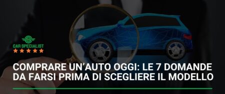 Comprare un’auto oggi: le 7 domande da farsi prima di scegliere il modello