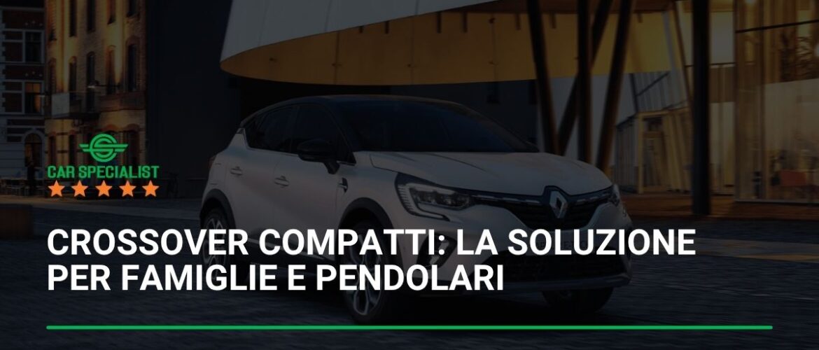 Crossover compatti: la soluzione per famiglie e pendolari