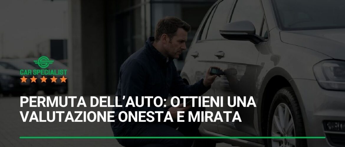 Permuta dell’auto: ottieni una valutazione onesta e mirata